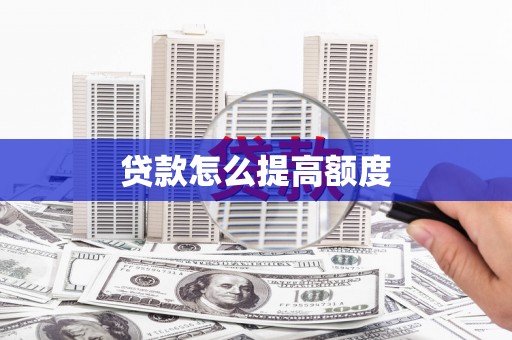 富县贷款怎么提高额度