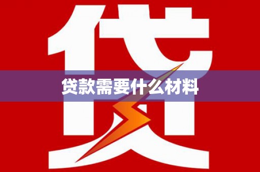 富县贷款需要什么材料