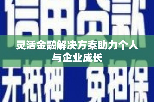 富县灵活金融解决方案助力个人与企业成长