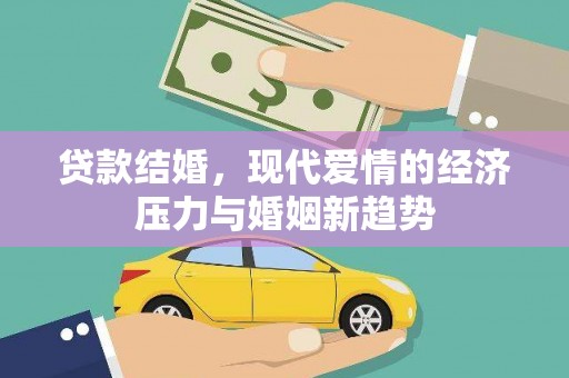 富县贷款结婚，现代爱情的经济压力与婚姻新趋势