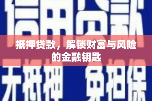 富县抵押贷款，解锁财富与风险的金融钥匙