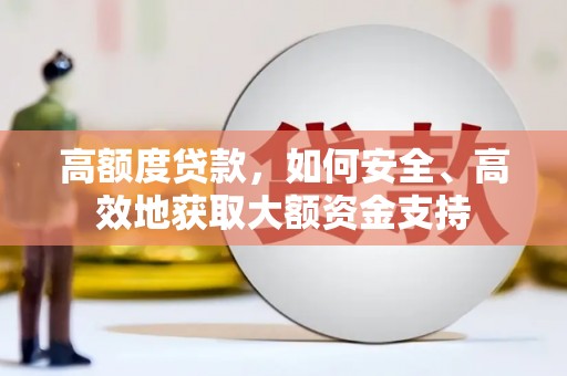 富县高额度贷款，如何安全、高效地获取大额资金支持