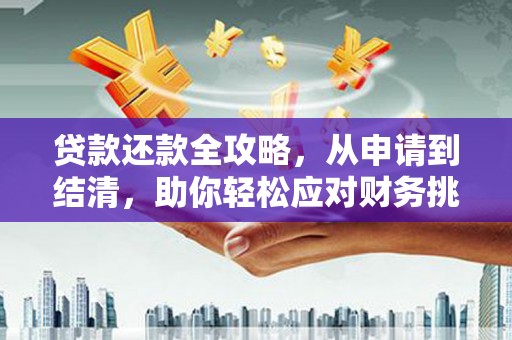 富县贷款还款全攻略，从申请到结清，助你轻松应对财务挑战