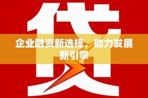 富县企业融资新选择，助力发展新引擎