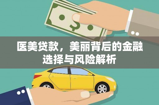 富县医美贷款，美丽背后的金融选择与风险解析