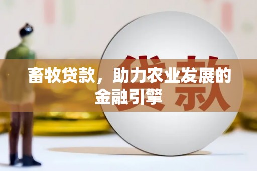 富县畜牧贷款，助力农业发展的金融引擎
