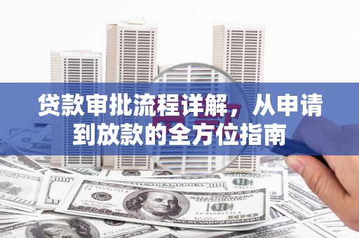 富县贷款审批流程详解,从申请到放款的全方位指南 富县贷款审批流程详解,从申请到放款的全方位指南