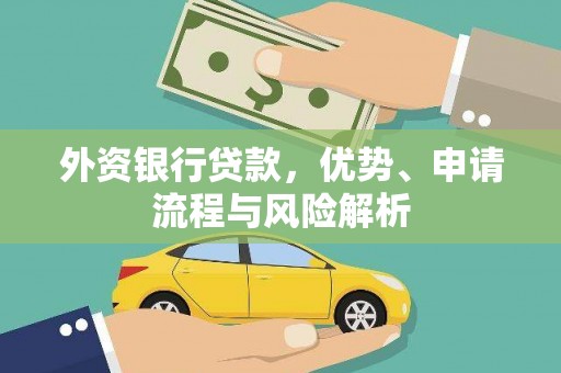 富县外资银行贷款，优势、申请流程与风险解析
