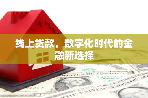 富县线上贷款，数字化时代的金融新选择