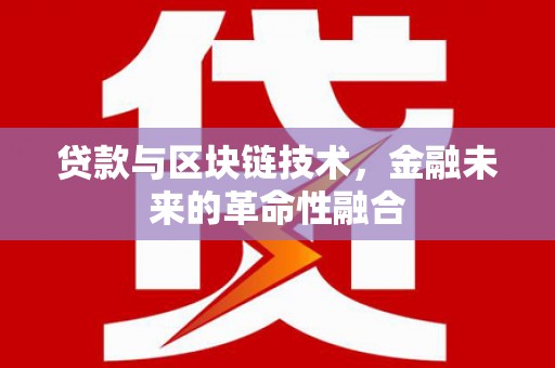 富县贷款与区块链技术，金融未来的革命性融合
