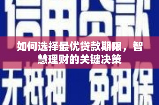 富县如何选择最优贷款期限，智慧理财的关键决策