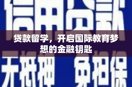 富县贷款留学，开启国际教育梦想的金融钥匙