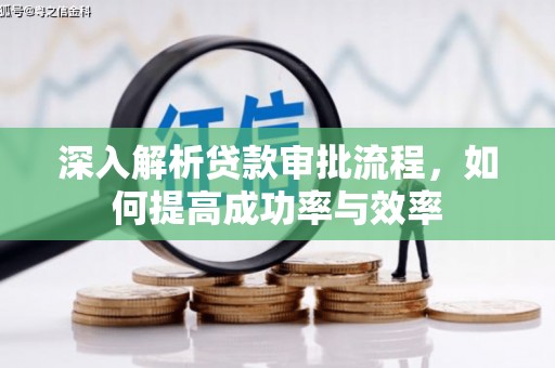 富县深入解析贷款审批流程，如何提高成功率与效率