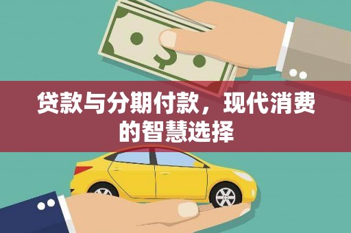 富县贷款与分期付款，现代消费的智慧选择