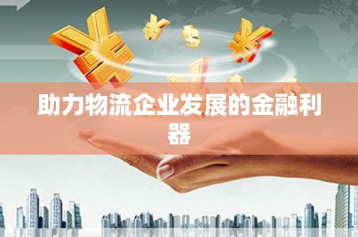 富县助力物流企业发展的金融利器