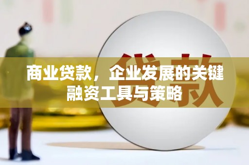 富县商业贷款，企业发展的关键融资工具与策略