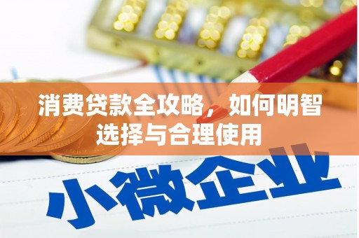富县消费贷款全攻略，如何明智选择与合理使用