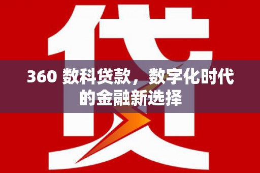 富县360 数科贷款，数字化时代的金融新选择