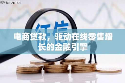 富县电商贷款，驱动在线零售增长的金融引擎