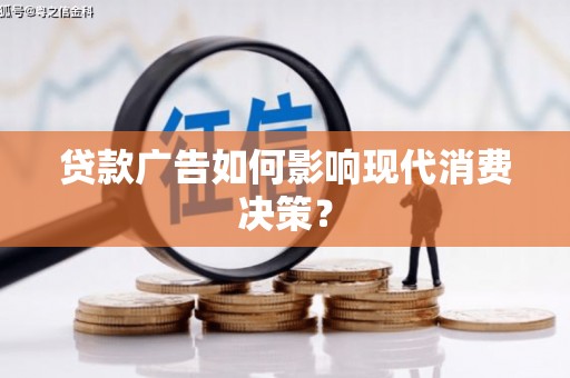富县贷款广告如何影响现代消费决策？
