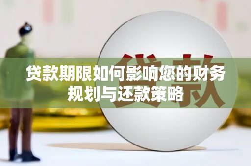 富县贷款期限如何影响您的财务规划与还款策略