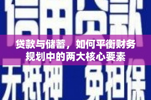 富县贷款与储蓄，如何平衡财务规划中的两大核心要素