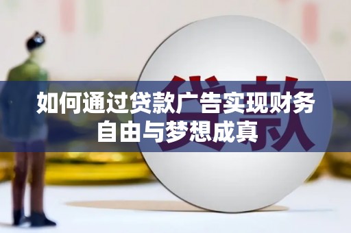 富县如何通过贷款广告实现财务自由与梦想成真