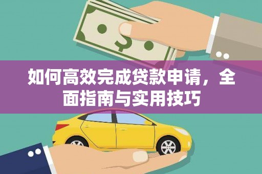 富县如何高效完成贷款申请，全面指南与实用技巧