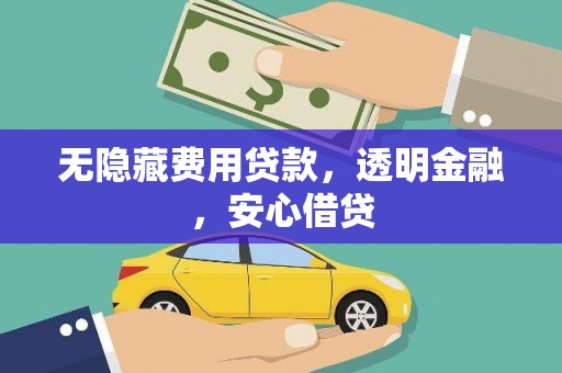 富县无隐藏费用贷款，透明金融，安心借贷