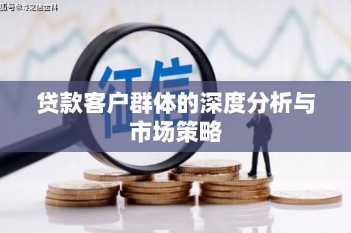 富县贷款客户群体的深度分析与市场策略