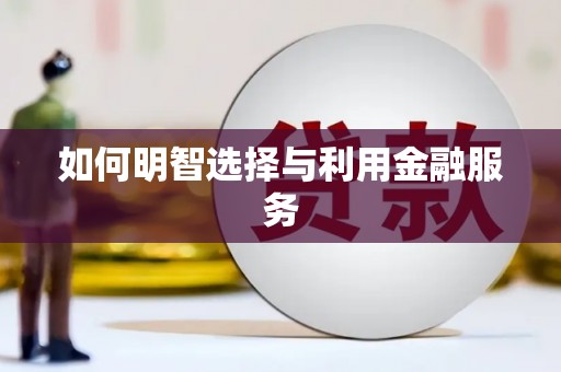 富县如何明智选择与利用金融服务