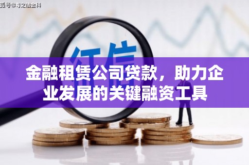 富县金融租赁公司贷款，助力企业发展的关键融资工具