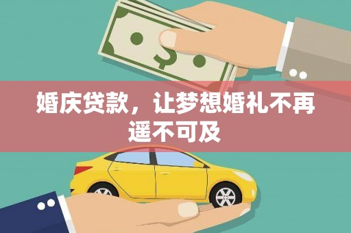 富县婚庆贷款，让梦想婚礼不再遥不可及