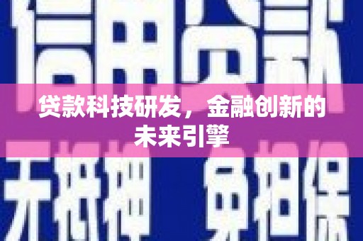 富县贷款科技研发，金融创新的未来引擎