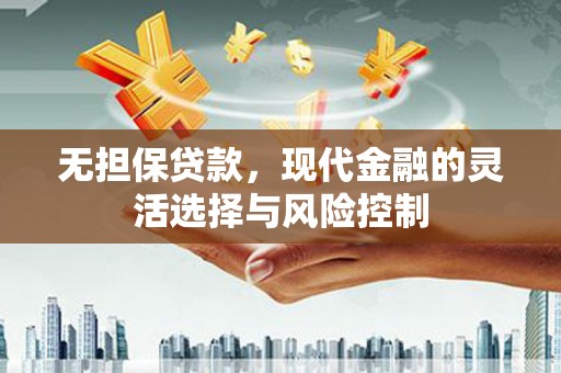 富县无担保贷款，现代金融的灵活选择与风险控制