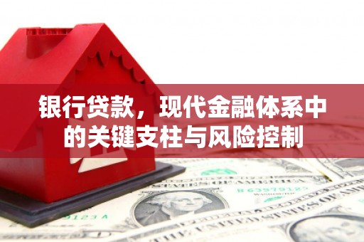 富县银行贷款，现代金融体系中的关键支柱与风险控制