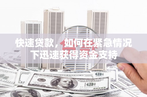 富县快速贷款,如何在紧急情况下迅速获得资金支持 富县快速贷款,如何在紧急情况下迅速获得资金支持