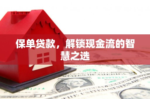 富县保单贷款，解锁现金流的智慧之选