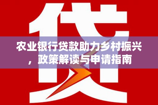 富县农业银行贷款助力乡村振兴，政策解读与申请指南