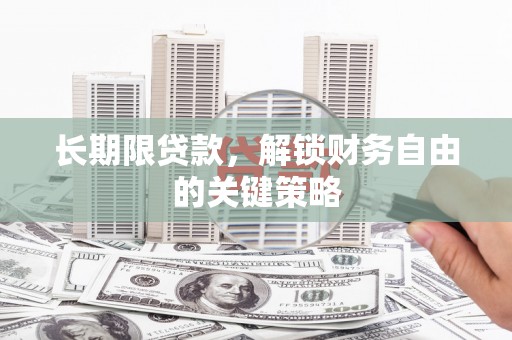 富县长期限贷款，解锁财务自由的关键策略