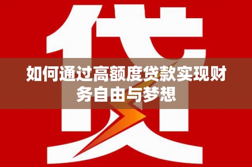富县如何通过高额度贷款实现财务自由与梦想