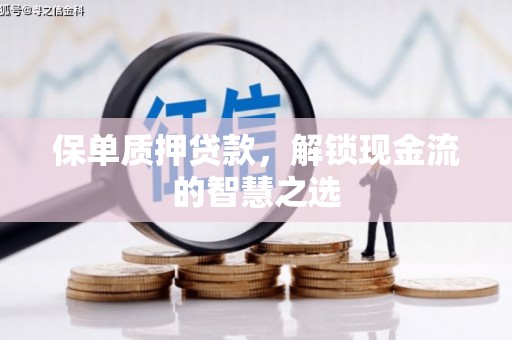 富县保单质押贷款，解锁现金流的智慧之选