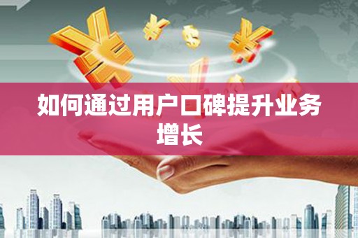 富县如何通过用户口碑提升业务增长