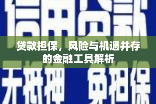 富县贷款担保，风险与机遇并存的金融工具解析