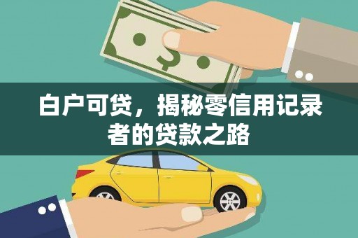富县白户可贷，揭秘零信用记录者的贷款之路