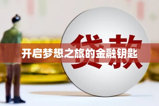 富县开启梦想之旅的金融钥匙