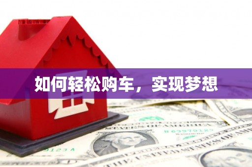 富县如何轻松购车，实现梦想