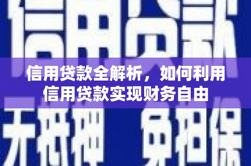 富县信用贷款全解析，如何利用信用贷款实现财务自由