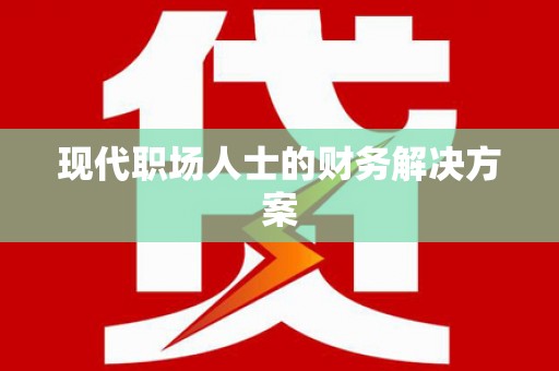 富县现代职场人士的财务解决方案