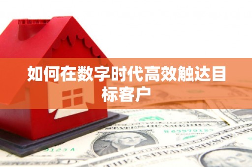 富县如何在数字时代高效触达目标客户